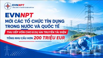 EVNNPT mời các tổ chức tín dụng trong nước và quốc tế thu xếp vốn cho 8 dự án truyền tải điện, tổng nhu cầu hơn 200 triệu EUR