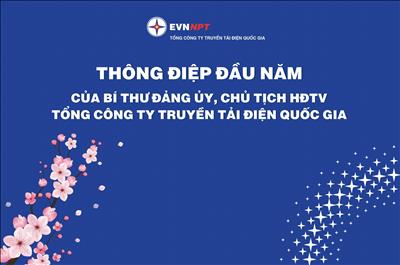 THÔNG ĐIỆP ĐẦU NĂM CỦA BÍ THƯ ĐẢNG ỦY, CHỦ TỊCH HỘI ĐỒNG THÀNH VIÊN TỔNG CÔNG TY TRUYỀN TẢI ĐIỆN QUỐC GIA