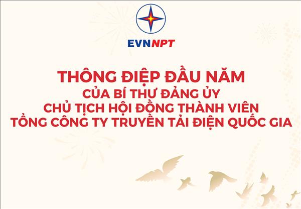 Thông điệp đầu năm mới của Bí thư Đảng ủy, Chủ tịch HĐTV Tổng công ty Truyền tải điện Quốc gia