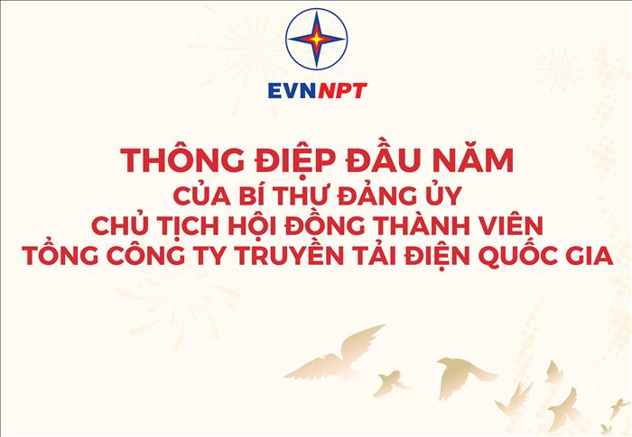 Thông điệp đầu năm mới của Bí thư Đảng ủy, Chủ tịch HĐTV Tổng công ty Truyền tải điện Quốc gia