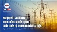 Nghị quyết 70-NQ/TW của Bộ Chính trị: Khơi thông nguồn lực để phát triển hệ thống truyền tải điện