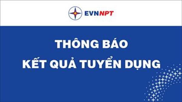 Thông báo kết quả thi tuyển dụng chuyên viên Ban Tổ chức Đảng ủy EVNNPT