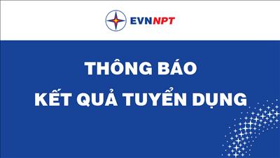 Thông báo kết quả thi tuyển dụng lao động Ban Truyền thông EVNNPT