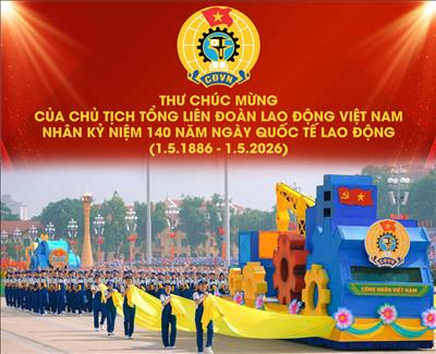 Thư chúc mừng của Chủ tịch Tổng Liên đoàn Lao động Việt Nam nhân kỷ niệm 140 năm Ngày Quốc tế Lao động