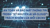 An toàn và bảo mật thông tin trong “Kỷ nguyên AI và Cloud”: Trách nhiệm của mỗi CBCNV