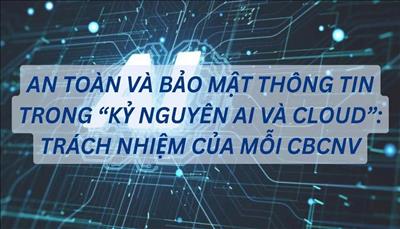 An toàn và bảo mật thông tin trong “Kỷ nguyên AI và Cloud”: Trách nhiệm của mỗi CBCNV