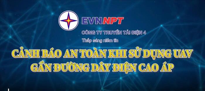 Video clip: PTC4 cảnh báo an toàn khi sử dụng UAV gần đường dây điện cao áp 
